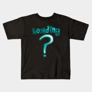 Loading ? Kids T-Shirt